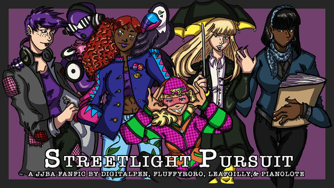 The cast of "Streetlight Pursuit", a JJBA fanfiction by @Digitalpen, @Fluffyroro, @Leafgilly, and @Pianolote. The cast of "Streetlight Pursuit", a JJBA fanfiction by @Digitalpen, @Fluffyroro, @Leafgilly, and @Pianolote.